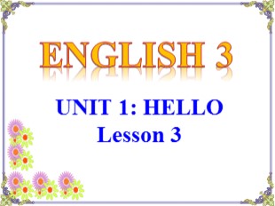 Bài giảng Tiếng Anh Lớp 3 - Unit 1: Hello - Lesson 3