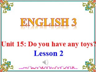 Bài giảng Tiếng Anh Lớp 3 - Unit 15: Do you have any toys? - Lesson 2