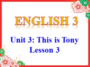 Bài giảng Tiếng Anh Lớp 3 - Unit 3: This is Tony - Lesson 3