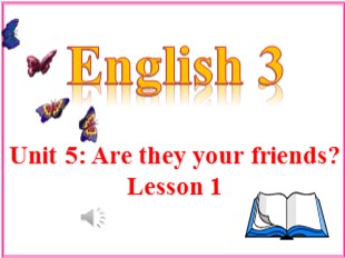 Bài giảng Tiếng Anh Lớp 3 - Unit 5: Are they your friends? - Lesson 1