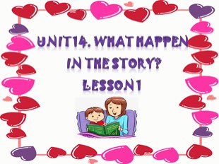 Bài giảng Tiếng Anh Lớp 5 - Unit 14: What happen in the story? - Lesson 1