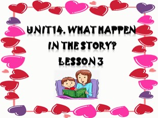 Bài giảng Tiếng Anh Lớp 5 - Unit 14: What happen in the story? - Lesson 3