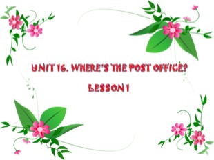 Bài giảng Tiếng Anh Lớp 5 - Unit 16: Where’s the post office? - Lesson 1