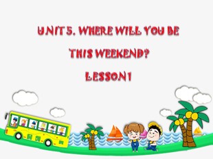Bài giảng Tiếng Anh Lớp 5 - Unit 5: Where will you be this weekend? - Lesson 1