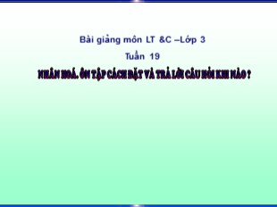 Bài giảng Tiếng Việt 3 - Tuần 19: Nhân hoá. Ôn tập cách đặt và trả lời câu hỏi khi nào?