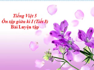 Bài giảng Tiếng Việt 5 - Tuần 10: Ôn tập giữa kì I (Tiết 8)