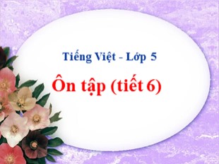 Bài giảng Tiếng Việt 5 - Tuần 10: Ôn tập (Tiết 6) - Trường Tiểu học Ái Mộ B