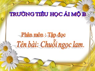 Bài giảng Tiếng Việt 5 - Tuần 11: Tập đọc Chuỗi ngọc lam - Trường Tiểu học Ái Mộ B