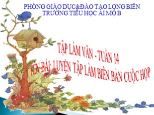 Bài giảng Tiếng Việt 5 - Tuần 14: Luyện tập làm biên bản cuộc họp - Trường Tiểu học Ái Mộ B