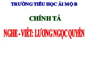 Bài giảng Tiếng Việt 5 - Tuần 2: Chính tả Lương Ngọc Quyến Trường - TH Ái Mộ B