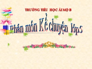 Bài giảng Tiếng Việt 5 - Tuần 21: Kể chuyện được chứng kiến hoặc tham gia - Trường Tiểu học Ái Mộ B