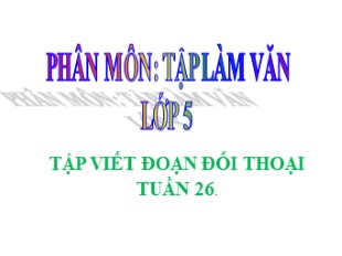 Bài giảng Tiếng Việt 5 - Tuần 26: Tập viết đoạn đối thoại
