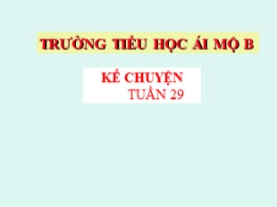 Bài giảng Tiếng Việt 5 - Tuần 29: Kể chuyện Lớp trưởng của tôi - Trường Tiểu học Ái Mộ B