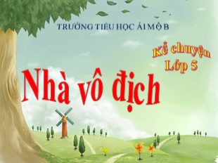 Bài giảng Tiếng Việt 5 - Tuần 31: Kể chuyện Nhà vô địch - Trường Tiểu học Ái Mộ B