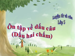 Bài giảng Tiếng Việt 5 - Tuần 31: Ôn tập về dấu câu (Dấu hai chấm)