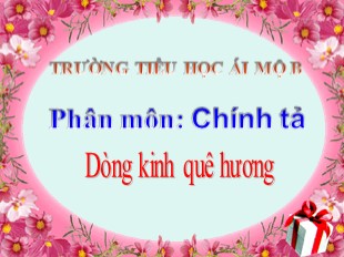 Bài giảng Tiếng Việt 5 - Tuần 7: Chính tả Dòng kinh quê hương - Trường TH Ái Mộ B