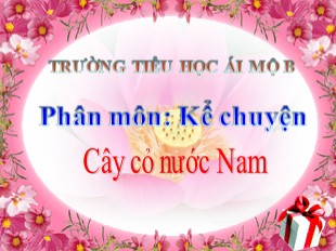 Bài giảng Tiếng Việt 5 - Tuần 7: Kể chuyện Cây cỏ nước Nam - Trường TH Ái Mộ B