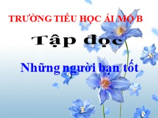 Bài giảng Tiếng Việt 5 - Tuần 7: Tập đọc Những người bạn tốt - Trường TH Ái Mộ B