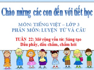 Bài giảng Tiếng Việt Lớp 3 - Luyện từ và câu - Tuần 22: Mở rộng vốn từ: Sáng tạo. Dấu phẩy, dấu chấm, chấm hỏi