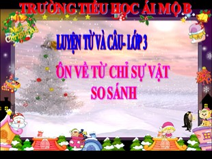 Bài giảng Tiếng Việt Lớp 3 - Tuần 1: Ôn về từ chỉ sự vật so sánh - Trường TH Ái Mộ B