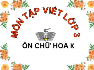 Bài giảng Tiếng Việt Lớp 3 - Tuần 14: Tập viết Ôn chữ hoa K