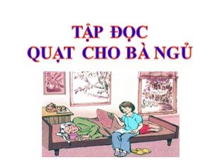 Bài giảng Tiếng Việt Lớp 3 - Tuần 3: Tập đọc Quạt cho bà ngủ