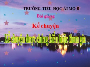 Bài giảng Tiếng Việt Lớp 5 - Tuần 33: Kể chuyện được chứng kiến hoặc tham gia - Trường TH Ái Mộ B