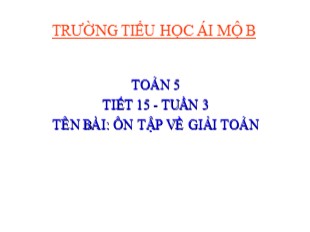 Bài giảng Toán Khối 5 - Tiết 15: Ôn tập về giải toán - Trường Tiểu học Ái Mộ B