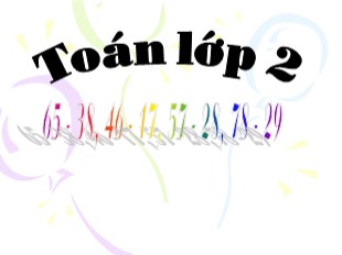 Bài giảng Toán Lớp 2 - Tuần 14: 65 - 38, 46 - 17, 57 - 28, 78 - 29