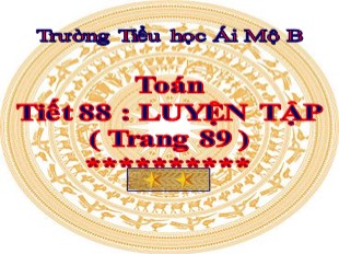 Bài giảng Toán Lớp 3 - Tiết 88: Luyện tập (Trang 89) - Trường TH Ái Mộ B