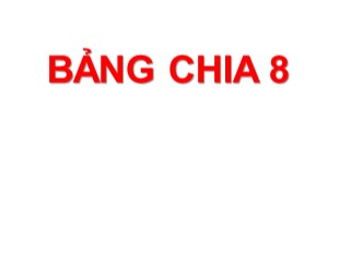 Bài giảng Toán Lớp 3 - Tuần 12: Bảng chia 8