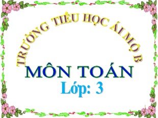 Bài giảng Toán Lớp 3 - Tuần 15: Chia số có bốn chữ số cho số có một chữ số - Trường TH Ái Mộ B