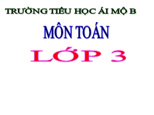 Bài giảng Toán Lớp 3 - Tuần 2: Luyện tập trang 10 - Trường TH Ái Mộ B