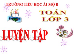 Bài giảng Toán Lớp 3 - Tuần 2: Luyện tập - Trường TH Ái Mộ B