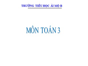 Bài giảng Toán Lớp 3 - Tuần 3: Luyện tập trang 17 - Trường TH Ái Mộ B