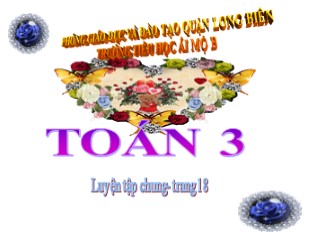 Bài giảng Toán Lớp 3 - Tuần 4: Luyện tập chung trang 18 - Trường TH Ái Mộ B