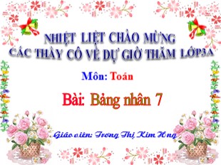 Bài giảng Toán Lớp 3 - Tuần 7: Bảng nhân 7 - Trương Thị Kim Hưng