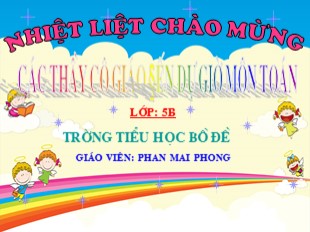 Bài giảng Toán Lớp 5 - Bài: Luyện tập - Phan Mai Phong