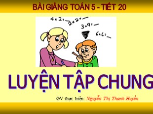 Bài giảng Toán Lớp 5 - Tiết 20: Luyện tập chung - Nguyễn Thị Thanh Huyền