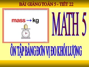 Bài giảng Toán Lớp 5 - Tiết 22: Ôn tập bảng đơn vị đo khối lượng