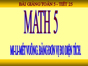 Bài giảng Toán Lớp 5 - Tiết 25: Mi-li-mét vuông. Bảng đơn vị đo diện tích