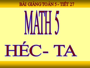 Bài giảng Toán Lớp 5 - Tiết 27: Héc-ta