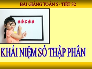 Bài giảng Toán Lớp 5 - Tiết 32: Khái niệm số thập phân