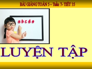 Bài giảng Toán Lớp 5 - Tiết 35: Luyện tập