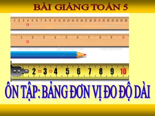 Bài giảng Toán Lớp 5 - Tuần 5: Ôn tập bảng đơn vị đo độ dài