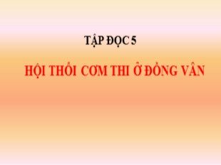 Bài giảng Tập đọc 5 - Tuần 26: Hội thổi cơm thi ở Đồng Vân