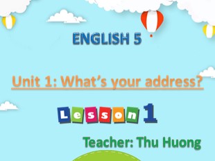 Bài giảng Tiếng Anh Lớp 5 - Unit 1: What’s your address? - Lesson 1 - Thu Hương