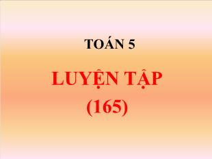 Bài giảng Toán 5 - Tuần 32: Luyện tập trang 165