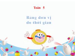 Bài giảng Toán Khối 5 - Tuần 25: Bảng đơn vị đo thời gian