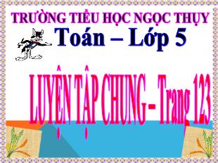 Bài giảng Toán Lớp 5 - Bài: Luyện tập chung trang 123 - Trường TH Ngọc Thụy